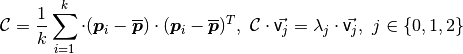 \mathcal{C} = \frac{1}{k}\sum_{i=1}^{k}{\cdot (\boldsymbol{p}_i-\overline{\boldsymbol{p}})\cdot(\boldsymbol{p}_i-\overline{\boldsymbol{p}})^{T}}, ~\mathcal{C} \cdot \vec{{\mathsf v}_j} = \lambda_j \cdot \vec{{\mathsf v}_j},~ j \in \{0, 1, 2\}