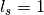 l_s=1