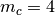 m_c=4