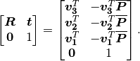 \begin{bmatrix}
\boldsymbol{R} & \boldsymbol{t} \\
\boldsymbol{0} & 1
\end{bmatrix}=
\begin{bmatrix}
\boldsymbol{v_3}^T & -\boldsymbol{v_3}^T\boldsymbol{\overline{P}} \\
\boldsymbol{v_2}^T & -\boldsymbol{v_2}^T\boldsymbol{\overline{P}} \\
\boldsymbol{v_1}^T & -\boldsymbol{v_1}^T\boldsymbol{\overline{P}} \\
\boldsymbol{0} & 1
\end{bmatrix}.