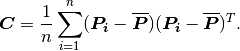 \boldsymbol{C}=\frac{1}{n}\sum_{i=1}^{n}(\boldsymbol{P_i}-\boldsymbol{\overline{P}})(\boldsymbol{P_i}-\boldsymbol{\overline{P}})^T.