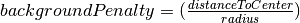 backgroundPenalty=(\frac{distanceToCenter}{radius})
