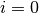 i=0